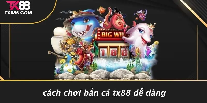 Bắn Cá TX88: Trải Nghiệm Game Cá Cược Hấp Dẫn Nhất 3 Cách Chơi Bắn Cá TX88 Dễ Dàng