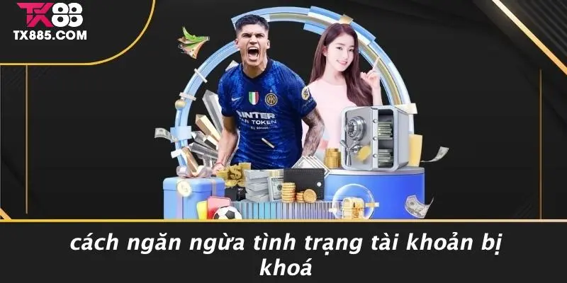 TX88 Bị Khoá Tài Khoản: Lý Do Bị Khoá Và Cách Mở Nhanh 5 Cách Ngăn Ngừa Tình Trạng Tài Khoản Bị Khoá