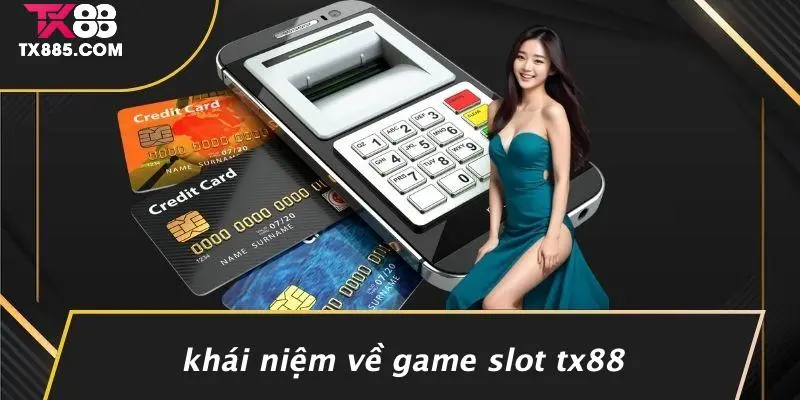 Game Slot TX88: Khám Phá Thế Giới Giải Trí Đỉnh Cao 2 Khái Niệm Về Game Slot TX88