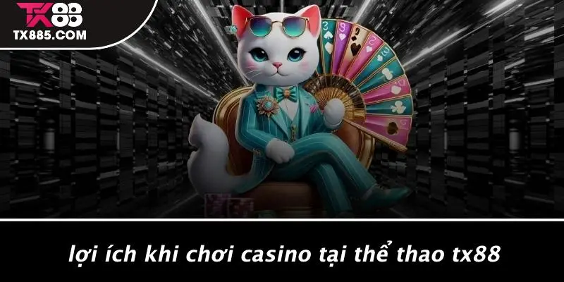 Thể Thao TX88: Khám Phá Thế Giới Casino Đầy Thú Vị 4 Lợi Ích Khi Chơi Casino Tại Thể Thao TX88