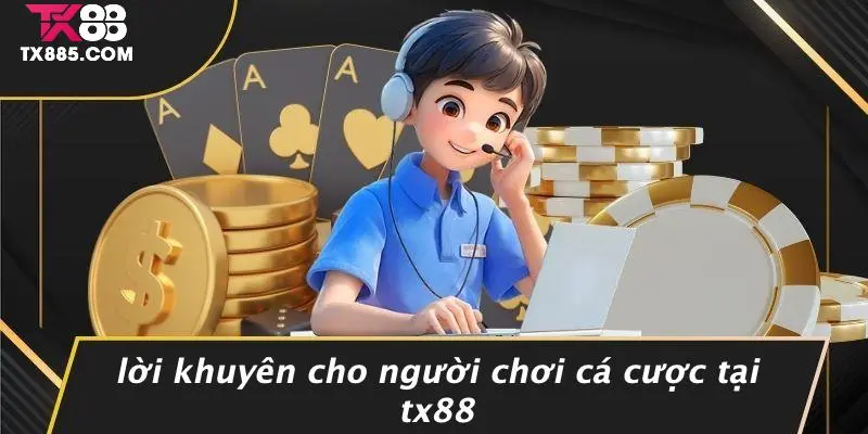 MIỄN TRỪ TRÁCH NHIỆM 3 Lời Khuyên Cho Người Chơi Cá Cược Tại TX88