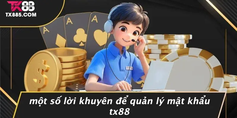 Quên Mật Khẩu TX88: Thực Hiện 5 Bước Đơn Giản Để Khôi Phục 4 Một Số Lời Khuyên Để Quản Lý Mật Khẩu TX88