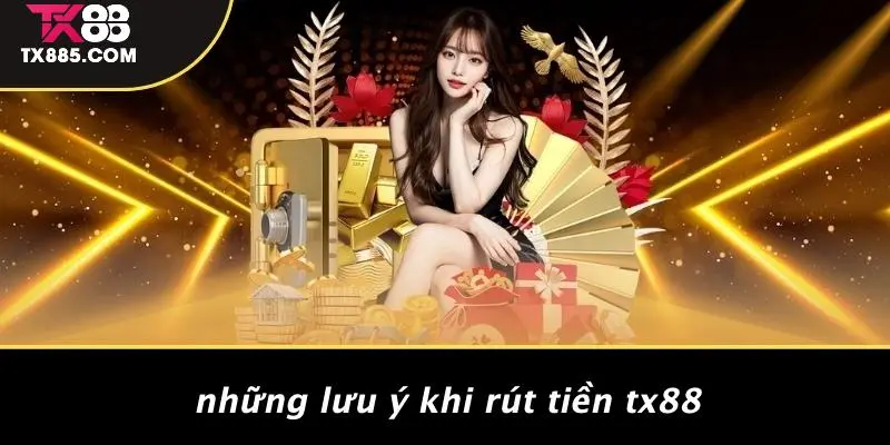 Rút Tiền TX88: Hướng Dẫn Chi Tiết Để Bạn Không Bỏ Lỡ Cơ Hội! 3 Những Lưu Ý Khi Rút Tiền TX88