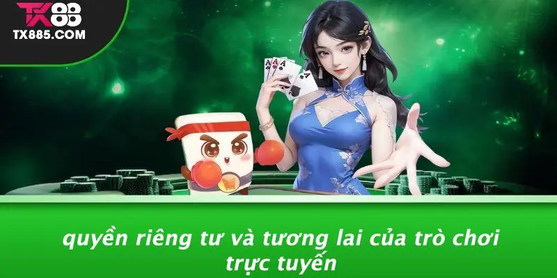 QUYỀN RIÊNG TƯ 4 Quyền Riêng Tư Và Tương Lai Của Trò Chơi Trực Tuyến