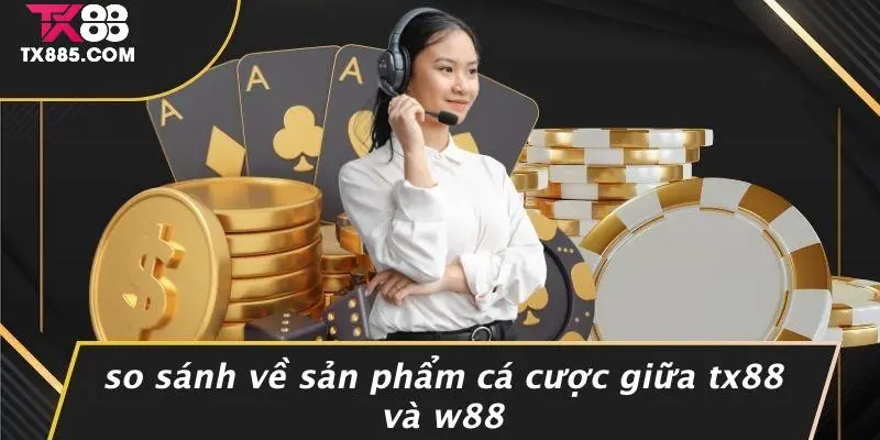 TX88 Vs W88: So Sánh Độ Chất Lượng Nhà Cái Casino Uy Tín 2 So Sánh Về Sản Phẩm Cá Cược Giữa TX88 Và W88