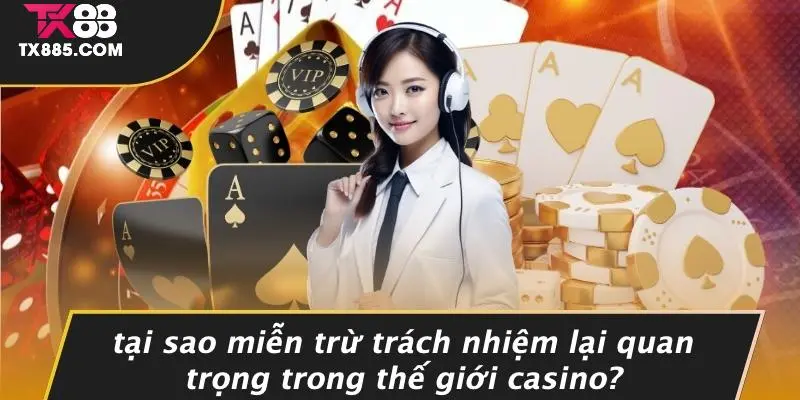 MIỄN TRỪ TRÁCH NHIỆM 2 Tại Sao Miễn Trừ Trách Nhiệm Lại Quan Trọng Trong Thế Giới Casino?