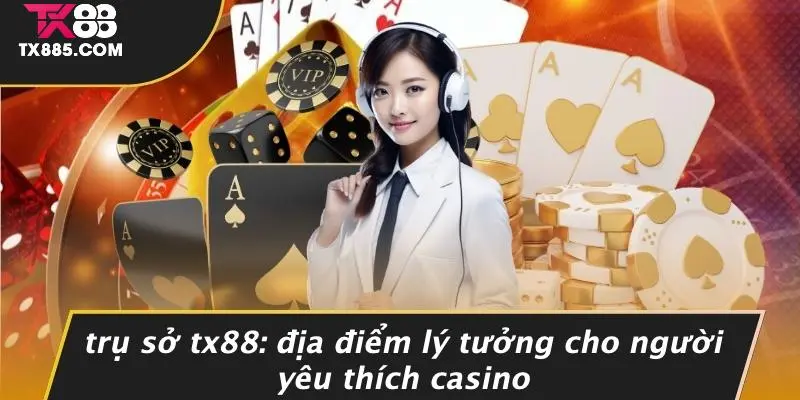 Trụ Sở TX88: Mở Cửa Thiên Đường Casino Sang Trọng Bậc Nhất 2 Trụ Sở TX88: Địa Điểm Lý Tưởng Cho Người Yêu Thích Casino